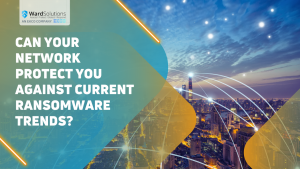 Can your network protect you against current Ransomware trends